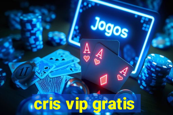 cris vip gratis